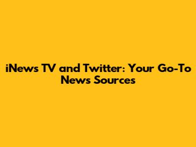 iNews TV and Twitter: Your Go-To News Sources