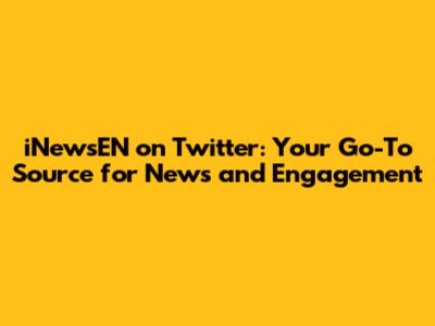 iNewsEN on Twitter: Your Go-To Source for News and Engagement