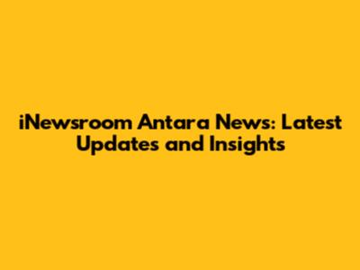 iNewsroom Antara News: Latest Updates and Insights