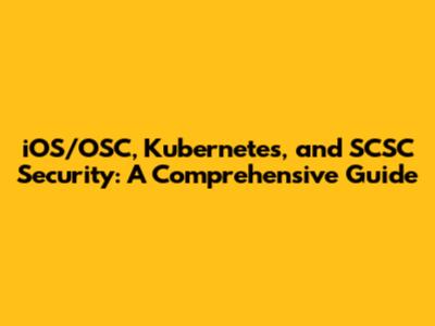 iOS/OSC, Kubernetes, and SCSC Security: A Comprehensive Guide