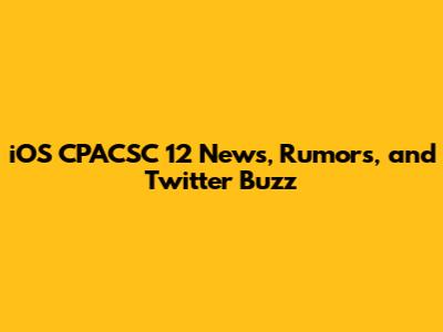 iOS CPACSC 12 News, Rumors, and Twitter Buzz