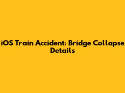 iOS Train Accident: Bridge Collapse Details