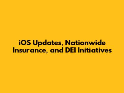 iOS Updates, Nationwide Insurance, and DEI Initiatives