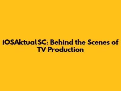 iOSAktualSC: Behind the Scenes of TV Production