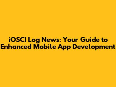 iOSCI Log News: Your Guide to Enhanced Mobile App Development