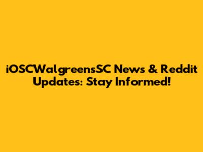 iOSCWalgreensSC News & Reddit Updates: Stay Informed!