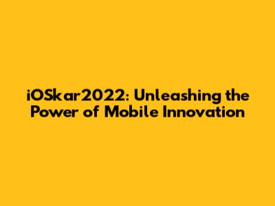 iOSkar2022: Unleashing the Power of Mobile Innovation