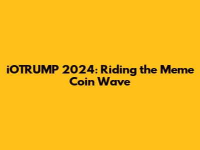 iOTRUMP 2024: Riding the Meme Coin Wave
