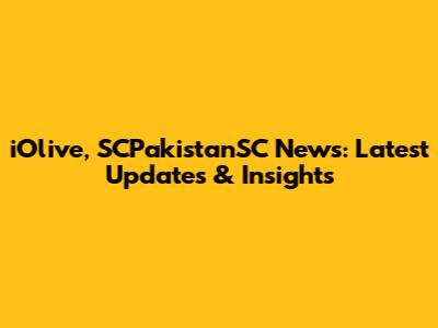 iOlive, SCPakistanSC News: Latest Updates & Insights