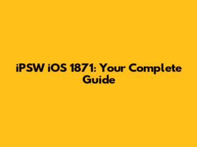 iPSW iOS 1871: Your Complete Guide