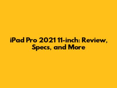 iPad Pro 2021 11-inch: Review, Specs, and More