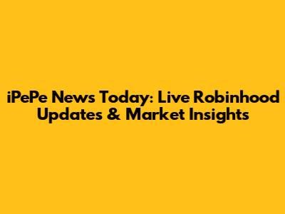 iPePe News Today: Live Robinhood Updates & Market Insights
