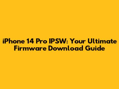 iPhone 14 Pro IPSW: Your Ultimate Firmware Download Guide