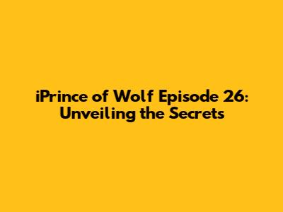 iPrince of Wolf Episode 26: Unveiling the Secrets