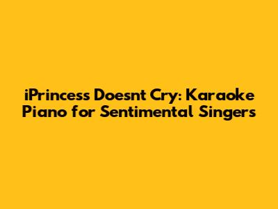 iPrincess Doesn't Cry: Karaoke Piano for Sentimental Singers
