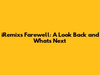 iRemix's Farewell: A Look Back and What's Next