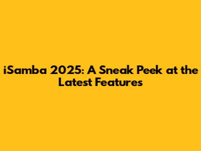 iSamba 2025: A Sneak Peek at the Latest Features