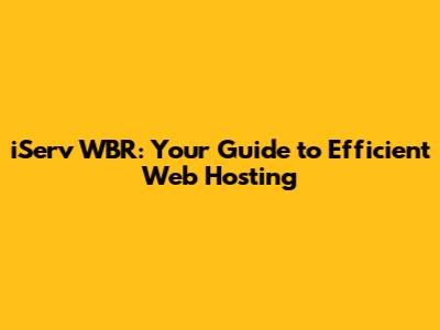 iServ WBR: Your Guide to Efficient Web Hosting
