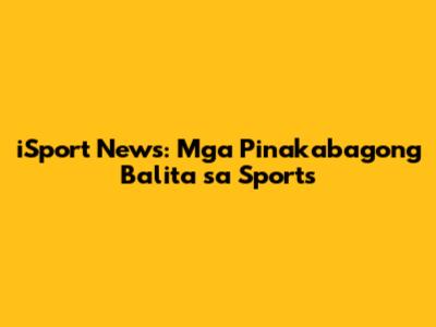 iSport News: Mga Pinakabagong Balita sa Sports