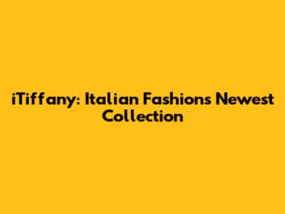 iTiffany: Italian Fashion's Newest Collection
