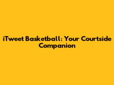iTweet Basketball: Your Courtside Companion