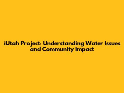 iUtah Project: Understanding Water Issues and Community Impact