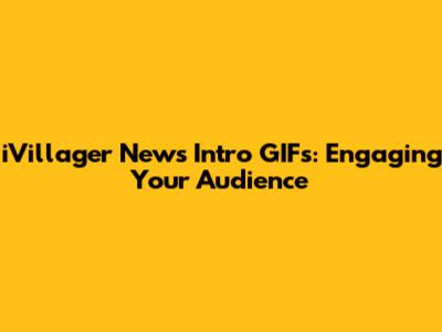 iVillager News Intro GIFs: Engaging Your Audience