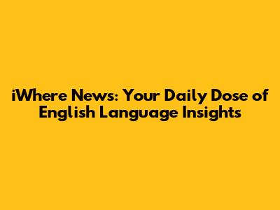 iWhere News: Your Daily Dose of English Language Insights