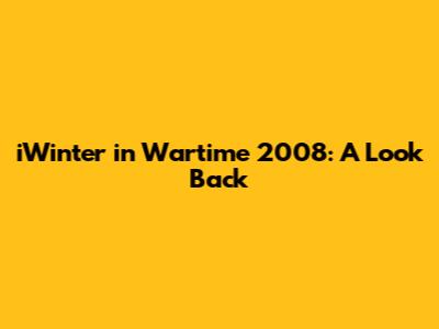 iWinter in Wartime 2008: A Look Back