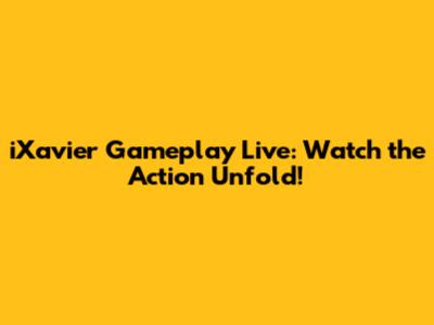 iXavier Gameplay Live: Watch the Action Unfold!