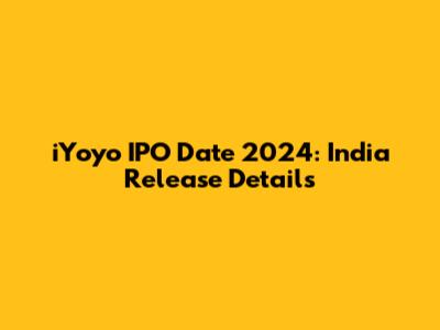 iYoyo IPO Date 2024: India Release Details