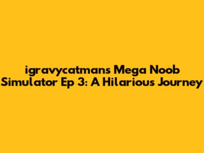igravycatman's Mega Noob Simulator Ep 3: A Hilarious Journey