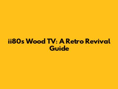 ii80s Wood TV: A Retro Revival Guide