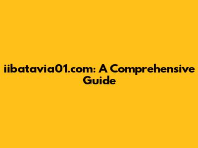 iibatavia01.com: A Comprehensive Guide