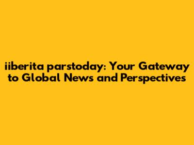 iiberita parstoday: Your Gateway to Global News and Perspectives