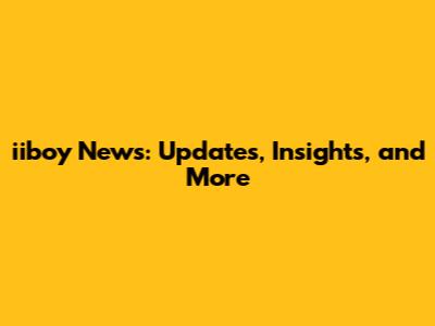 iiboy News: Updates, Insights, and More