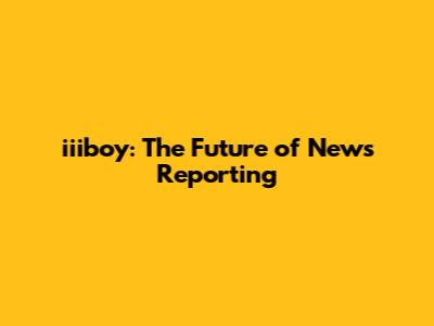 iiiboy: The Future of News Reporting