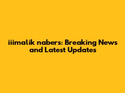 iiimalik nabers: Breaking News and Latest Updates