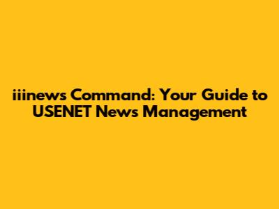 iiinews Command: Your Guide to USENET News Management