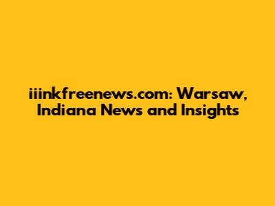 iiinkfreenews.com: Warsaw, Indiana News and Insights