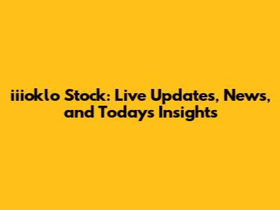 iiioklo Stock: Live Updates, News, and Today's Insights