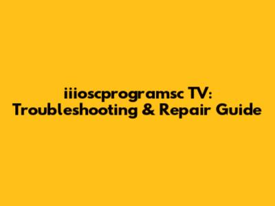 iiioscprogramsc TV: Troubleshooting & Repair Guide