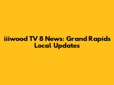 iiiwood TV 8 News: Grand Rapids Local Updates
