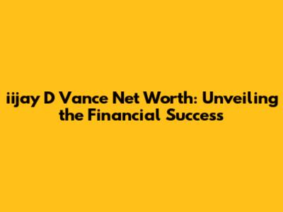 iijay D Vance Net Worth: Unveiling the Financial Success