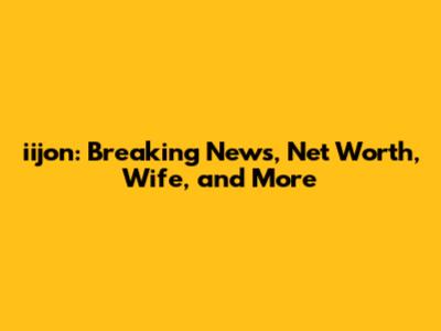 iijon: Breaking News, Net Worth, Wife, and More