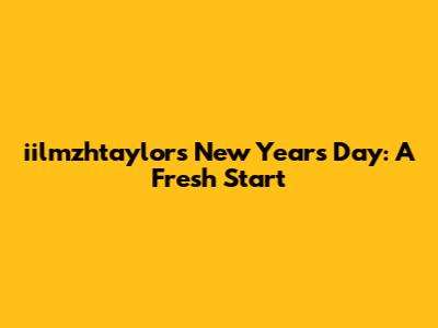 iilmzhtaylor's New Year's Day: A Fresh Start