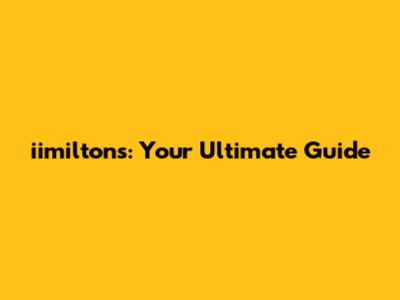 iimilton's: Your Ultimate Guide