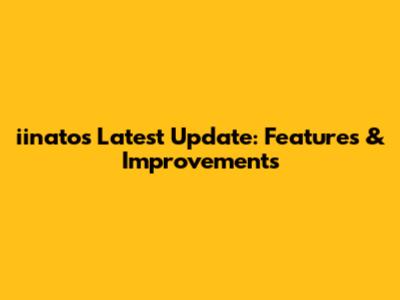 iinato's Latest Update: Features & Improvements