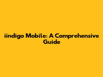 iindigo Mobile: A Comprehensive Guide