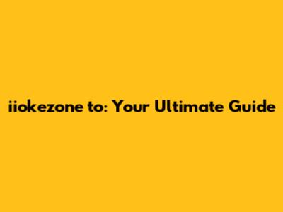 iiokezone to: Your Ultimate Guide